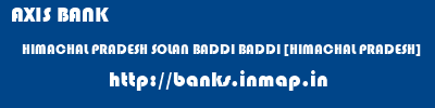 AXIS BANK  HIMACHAL PRADESH SOLAN BADDI BADDI [HIMACHAL PRADESH]  banks information 